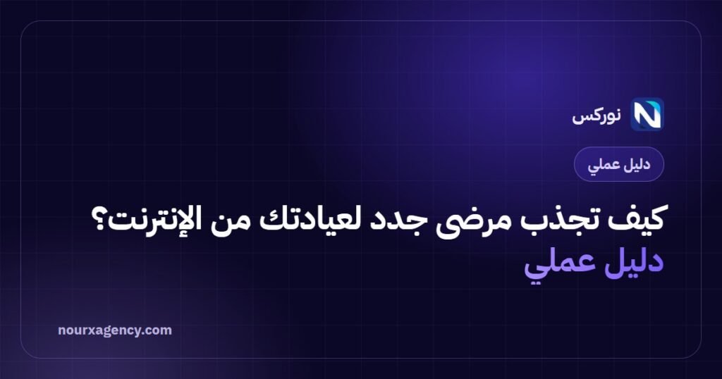 كيف تجذب مرضى جدد لعيادتك من الإنترنت؟ دليل عملي