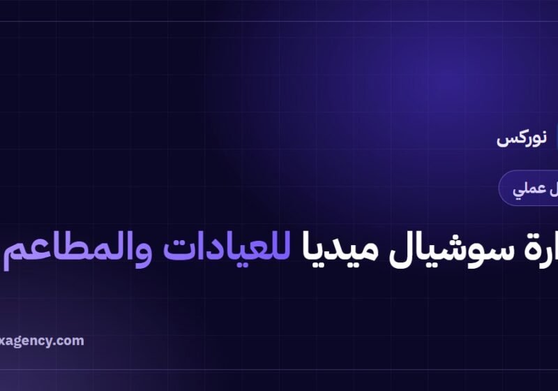 إدارة سوشيال ميديا للعيادات والمطاعم: دليل المحتوى الذي يجلب العملاء
